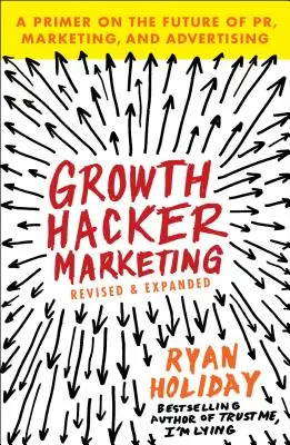 Growth Hacker Marketing : Une introduction à l'avenir des relations publiques, du marketing et de la publicité - Growth Hacker Marketing: A Primer on the Future of Pr, Marketing, and Advertising