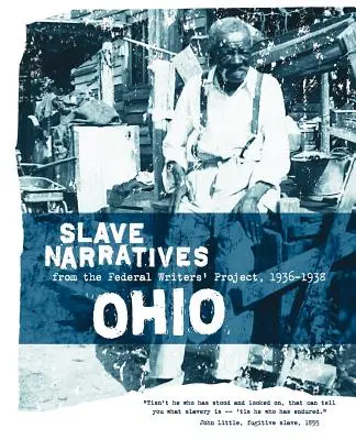 Récits d'esclaves de l'Ohio : Récits d'esclaves du Federal Writers' Project 1936-1938 - Ohio Slave Narratives: Slave Narratives from the Federal Writers' Project 1936-1938