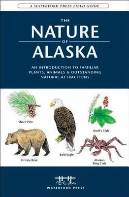 La nature de l'Alaska : Une introduction aux plantes et animaux familiers et aux attractions naturelles exceptionnelles - The Nature of Alaska: An Introduction to Familiar Plants, Animals & Outstanding Natural Attractions