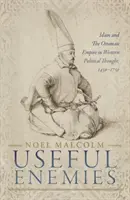 Ennemis utiles : l'islam et l'empire ottoman dans la pensée politique occidentale, 1450-1750 - Useful Enemies: Islam and the Ottoman Empire in Western Political Thought, 1450-1750