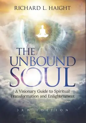 L'âme déliée : un guide visionnaire pour la transformation spirituelle et l'illumination - The Unbound Soul: A Visionary Guide to Spiritual Transformation and Enlightenment