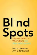 Les points aveugles : Pourquoi nous n'arrivons pas à faire ce qu'il faut et comment y remédier - Blind Spots: Why We Fail to Do What's Right and What to Do about It