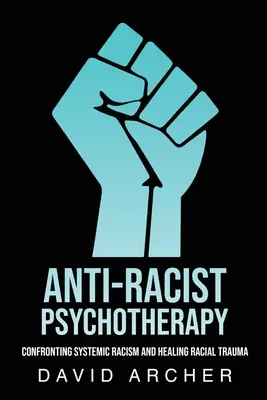 Psychothérapie antiraciste : Confronter le racisme systémique et guérir les traumatismes raciaux - Anti-Racist Psychotherapy: Confronting Systemic Racism and Healing Racial Trauma