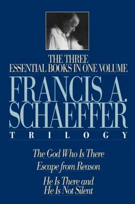 Une trilogie de Francis A. Schaeffer : Trois livres essentiels en un seul volume - A Francis A. Schaeffer Trilogy: Three Essential Books in One Volume