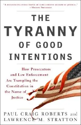 La tyrannie des bonnes intentions : Comment les procureurs et les forces de l'ordre piétinent la Constitution au nom de la justice - The Tyranny of Good Intentions: How Prosecutors and Law Enforcement Are Trampling the Constitution in the Name of Justice