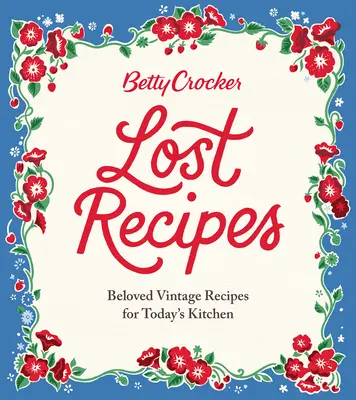 Recettes perdues de Betty Crocker : Recettes vintage bien-aimées pour la cuisine d'aujourd'hui - Betty Crocker Lost Recipes: Beloved Vintage Recipes for Today's Kitchen