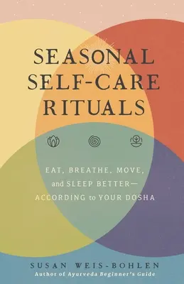 Rituels saisonniers de soins personnels : Mangez, respirez, bougez et dormez mieux, en fonction de votre Dosha. - Seasonal Self-Care Rituals: Eat, Breathe, Move, and Sleep Better--According to Your Dosha