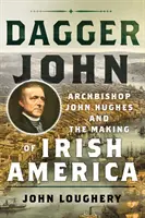 Dagger John : L'archevêque John Hughes et la construction de l'Amérique irlandaise - Dagger John: Archbishop John Hughes and the Making of Irish America
