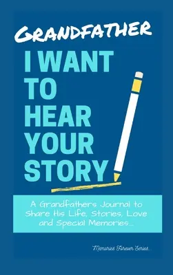 Grand-père, je veux entendre ton histoire : Un journal de grand-père pour partager sa vie, ses histoires, son amour et ses souvenirs particuliers - Grandfather, I Want To Hear Your Story: A Grandfathers Journal To Share His Life, Stories, Love And Special Memories