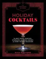 La cuisine artisanale : Cocktails de vacances : Les meilleurs nogs, punchs, mousseux et mélanges de boissons pour toutes les occasions festives - The Artisanal Kitchen: Holiday Cocktails: The Best Nogs, Punches, Sparklers, and Mixed Drinks for Every Festive Occasion