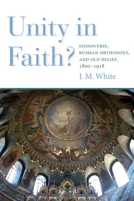 L'unité dans la foi ? L'Édimbourg, l'orthodoxie russe et la vieille croyance, 1800-1918 - Unity in Faith?: Edinoverie, Russian Orthodoxy, and Old Belief, 1800-1918