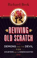 Raviver le vieux grattage : Les démons et le diable pour les sceptiques et les désenchantés - Reviving Old Scratch: Demons and the Devil for Doubters and the Disenchanted