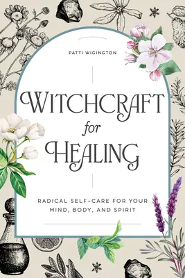 La sorcellerie pour la guérison : Le soin radical de soi pour le corps et l'esprit - Witchcraft for Healing: Radical Self-Care for Your Mind, Body, and Spirit