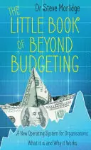 Little Book of Beyond Budgeting - Un nouveau système d'exploitation pour les organisations : Ce que c'est et pourquoi ça marche - Little Book of Beyond Budgeting - A New Operating System for Organisations: What it is and Why it Works