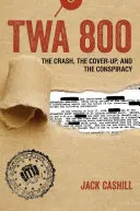 TWA 800 : L'accident, la dissimulation et la conspiration - TWA 800: The Crash, the Cover-Up, and the Conspiracy