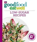 Bien manger, bien manger : Recettes à faible teneur en sucre - Good Food Eat Well: Low-Sugar Recipes