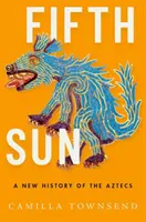 Cinquième soleil : Une nouvelle histoire des Aztèques - Fifth Sun: A New History of the Aztecs