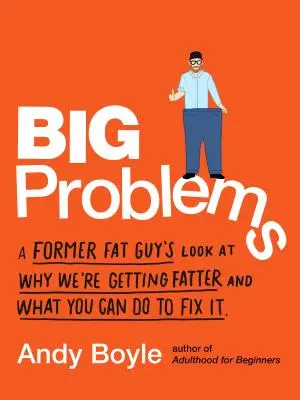 Gros problèmes : Le regard d'un ancien gros sur les raisons pour lesquelles nous grossissons et sur ce que vous pouvez faire pour y remédier - Big Problems: A Former Fat Guy's Look at Why We're Getting Fatter and What You Can Do to Fix It