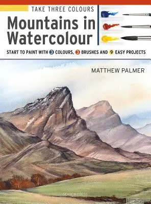 Prendre trois couleurs : Montagnes à l'aquarelle : commencez à peindre avec 3 couleurs, 3 pinceaux et 9 projets faciles. - Take Three Colours: Mountains in Watercolour: Start to Paint with 3 Colours, 3 Brushes and 9 Easy Projects