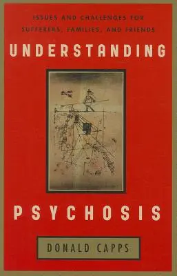 Comprendre la psychose : questions et défis pour les malades, les familles et les amis - Understanding Psychosis: Issues and Challenges for Sufferers, Families, and Friends