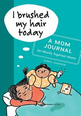 Je me suis brossé les cheveux aujourd'hui : Un journal de maman pour les mamans les plus unies - I Brushed My Hair Today: A Mom Journal for Mostly Together Moms