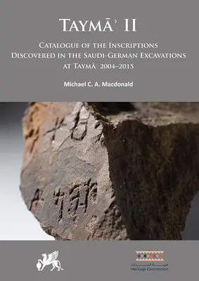 Tayma' II : Catalogue des inscriptions découvertes lors des fouilles germano-saoudiennes à Tayma' 2004-2015 - Tayma' II: Catalogue of the Inscriptions Discovered in the Saudi-German Excavations at Tayma' 2004-2015