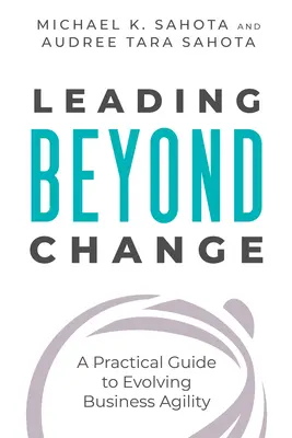 Leading Beyond Change : Un guide pratique pour faire évoluer l'agilité de l'entreprise - Leading Beyond Change: A Practical Guide to Evolving Business Agility