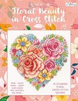 La beauté florale au point de croix : 16 motifs floraux au point de croix - Floral Beauty in Cross Stitch: 16 Floral Cross Stitch Designs