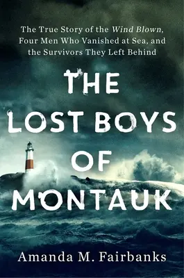 Les garçons perdus de Montauk : L'histoire vraie du Wind Blown, quatre hommes disparus en mer, et des survivants qu'ils ont laissés derrière eux - The Lost Boys of Montauk: The True Story of the Wind Blown, Four Men Who Vanished at Sea, and the Survivors They Left Behind