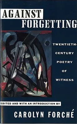 Contre l'oubli : Poésie témoin du vingtième siècle - Against Forgetting: Twentieth-Century Poetry of Witness