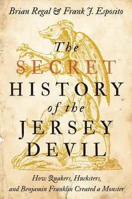 L'histoire secrète du diable de Jersey : comment les quakers, les bonimenteurs et Benjamin Franklin ont créé un monstre - The Secret History of the Jersey Devil: How Quakers, Hucksters, and Benjamin Franklin Created a Monster