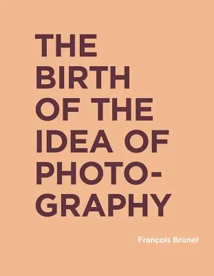 La naissance de l'idée de photographie - The Birth of the Idea of Photography