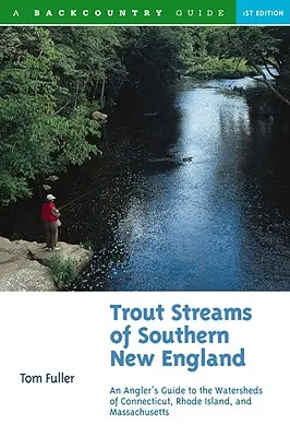 Trout Streams of Southern New England : Guide du pêcheur à la ligne pour les bassins versants du Massachusetts, du Connecticut et du Rhode Island - Trout Streams of Southern New England: An Angler's Guide to the Watersheds of Massachusetts, Connecticut, and Rhode Island