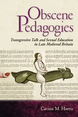 Pédagogies obscènes : Paroles transgressives et éducation sexuelle dans la Grande-Bretagne de la fin du Moyen Âge - Obscene Pedagogies: Transgressive Talk and Sexual Education in Late Medieval Britain