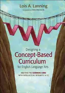 Designing a Concept-Based Curriculum for English Language Arts : Meeting the Common Core with Intellectual Integrity, K-12 (en anglais seulement) - Designing a Concept-Based Curriculum for English Language Arts: Meeting the Common Core with Intellectual Integrity, K-12
