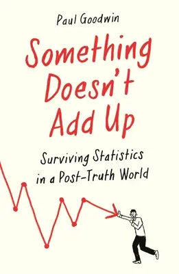 Quelque chose ne colle pas : survivre aux statistiques dans un monde dominé par les chiffres - Something Doesn't Add Up: Surviving Statistics in a Number-Mad World