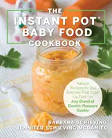 Le livre de cuisine instantanée pour bébés : Recettes saines qui cuisent rapidement - dans n'importe quelle marque d'autocuiseur électrique - The Instant Pot Baby Food Cookbook: Wholesome Recipes That Cook Up Fast - In Any Brand of Electric Pressure Cooker