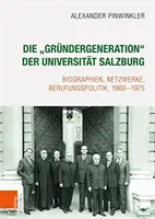 La « grundergeneration » de l'université de Salzbourg : Biographies, réseaux, politique du travail, 1960-1975 - Die 'grundergeneration' Der Universitat Salzburg: Biographien, Netzwerke, Berufungspolitik, 1960-1975