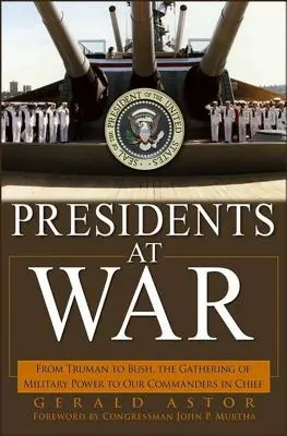 Les présidents en guerre : de Truman à Bush, le regroupement des pouvoirs militaires de nos commandants en chef - Presidents at War: From Truman to Bush, the Gathering of Military Powers to Our Commanders in Chief