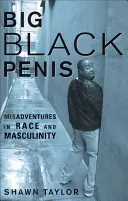 Big Black Penis : Misadventures in Race and Masculinity (Aventures erronées en matière de race et de masculinité) - Big Black Penis: Misadventures in Race and Masculinity