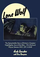 Lone Wolf : L'histoire remarquable du plus grand as de la chasse nocturne britannique du Blitz - Flt LT Richard Playne Stevens Dso, Dfc & Ba - Lone Wolf: The Remarkable Story of Britain's Greatest Nightfighter Ace of the Blitz - Flt LT Richard Playne Stevens Dso, Dfc & Ba