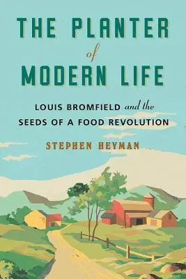 Le planteur de la vie moderne : Louis Bromfield et les graines d'une révolution alimentaire - The Planter of Modern Life: Louis Bromfield and the Seeds of a Food Revolution