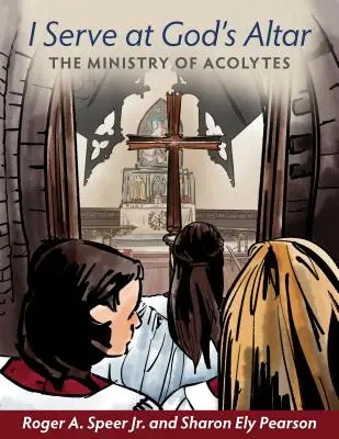 Je sers l'autel de Dieu : Le ministère des acolytes - I Serve at God's Altar: The Ministry of Acolytes