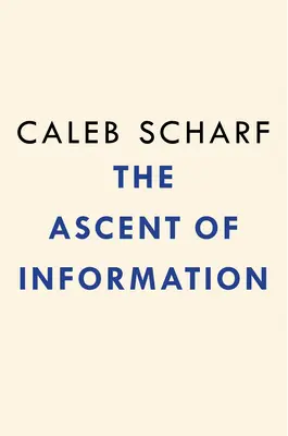 L'ascension de l'information : Livres, bits, gènes, machines et l'algorithme sans fin de la vie - The Ascent of Information: Books, Bits, Genes, Machines, and Life's Unending Algorithm