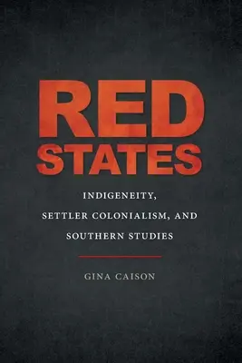 Red States : L'indigénéité, le colonialisme de peuplement et les études méridionales - Red States: Indigeneity, Settler Colonialism, and Southern Studies