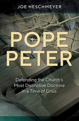 Le Pape Pierre : Défendre la doctrine la plus caractéristique de l'Église en temps de crise - Pope Peter: Defending the Church's Most Distinctive Doctrine in a Time of Crisis