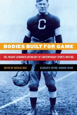 Bodies Built for Game : The Prairie Schooner Anthology of Contemporary Sports Writing (Anthologie des écrits sportifs contemporains du Prairie Schooner) - Bodies Built for Game: The Prairie Schooner Anthology of Contemporary Sports Writing