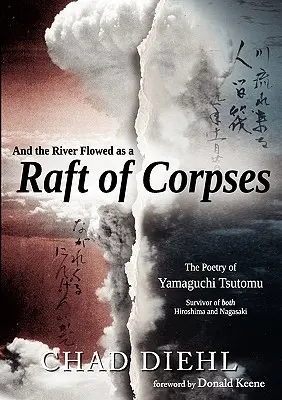 Et la rivière coulait comme un radeau de cadavres : La poésie de Yamaguchi Tsutomu, survivant d'Hiroshima et de Nagasaki - And the River Flowed as a Raft of Corpses: The Poetry of Yamaguchi Tsutomu, Survivor of Both Hiroshima and Nagasaki