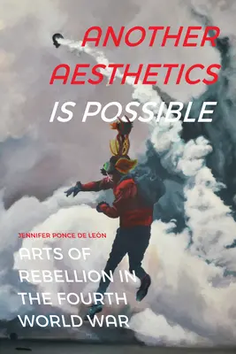 Une autre esthétique est possible : Les arts de la rébellion dans la quatrième guerre mondiale - Another Aesthetics Is Possible: Arts of Rebellion in the Fourth World War