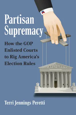 La suprématie partisane : Comment le GOP a fait appel aux tribunaux pour truquer les règles électorales américaines - Partisan Supremacy: How the GOP Enlisted Courts to Rig America's Election Rules